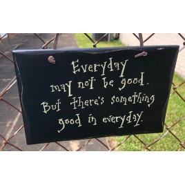 1082CP- Everyday may not be good,but there's something good in everyday wood sign 