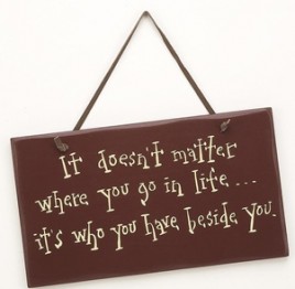 1098CPBM It doesn't matter Where You Go in life it's who you have beside you wood sign 