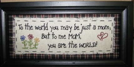 2082M To the world you may be just a MOM, but to me MOM, you are the world stitchery 