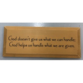 God Doesn't Give Us What We Can Handle; God helps us handle what we are given  Wood Sign 