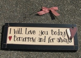 Primitive Wood Sign  22739L - I will Love You Today Tomorrow and Always 