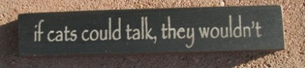 Primitive Wood Block 32316TB- If cats could talk, they woudn't 