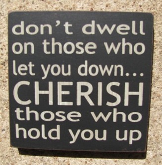 32346DB  Don't dwell on those who let you down...CHERISH those who hold you up wood block
