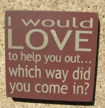 32358LM - I would Love to help you out...which way did you come in? wood sign 32358LM - I would Love to help you out...which way did you come in? wood sign