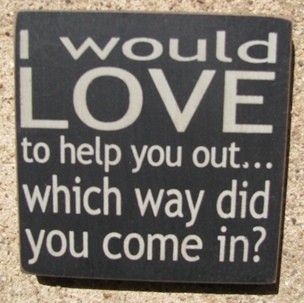 32358LB - I would Love to help you out...which way did you come in? wood sign 32358LB - I would Love to help you out...which way did you come in? wood sign