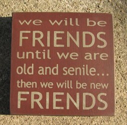 32362F-We will be friends until we are old and senile...then we will be new friends wood block 32362F-We will be friends until we are old and senile...then we will be new friends wood block