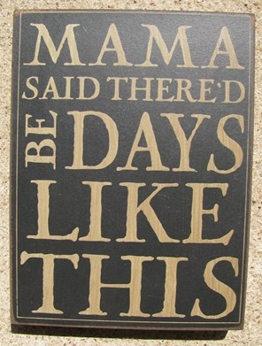 32424B - Mama Said Thered Be Days like This box sign