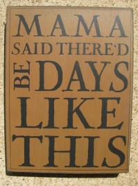 32424G - Mama Said Thered Be Days like This box sign