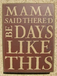 32424R - Mama Said Thered Be Days like This box sign
