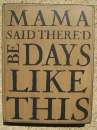 32424W - Mama Said Thered Be Days like This box sign