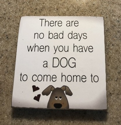 34809DH - There are no bad days when you have a DOG to come home to Wood Dog Block 34809DH - There are no bad days when you have a DOG to come home to Wood Dog Block