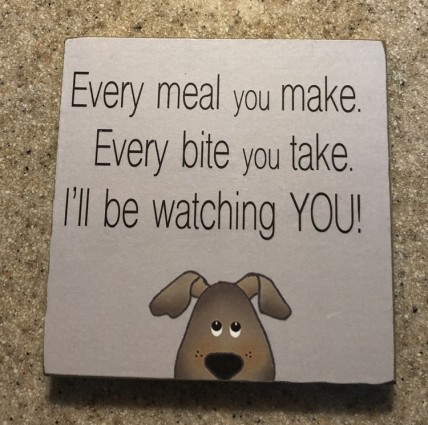 34809EM - Every meal you make, Every bite you take. I'll be watching YOU! Wood Dog Block 34809EM - Every meal you make, Every bite you take. I'll be watching YOU! Wood Dog Block
