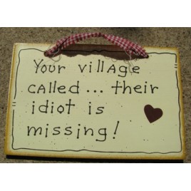 35233 - Your Village Called...their idiot is missing wood sign  35233 - Your Village Called...their idiot is missing wood sign