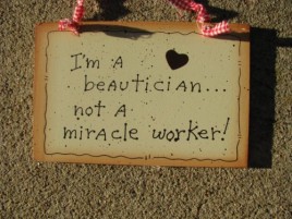  35280- I'm A Beautician...not a miracle worker!  Wood sign 