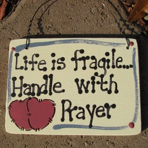 4013 - Life is Fragile...Handle with Prayer 4013 - Life is Fragile...Handle with Prayer