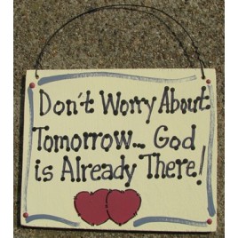 4016 Don't Worry about tomorrow...God is already There! wood sign 