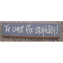 82167S - Ya Just Can't Fix Stupidity wood block 82167S - Ya Just Can't Fix Stupidity wood block