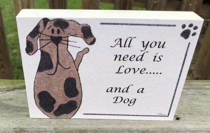 Pet Sign Wood Dog Sign - B110- All you need is love...and a Dog