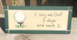 DS35 - I say we Golf for 5 days and work 2 Wood Desk Sign